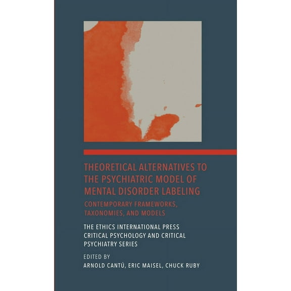 The Ethics International Press Critical Psychology and Critical Psychiatry: Theoretical Alternatives to the Psychiatric Model of Mental Disorder Labeling: Contemporary Frameworks, Taxonomies, and Mode
