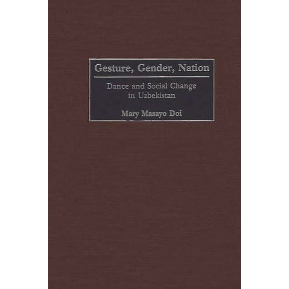 Gesture, Gender, Nation: Dance and Social Change in Uzbekistan, (Hardcover)