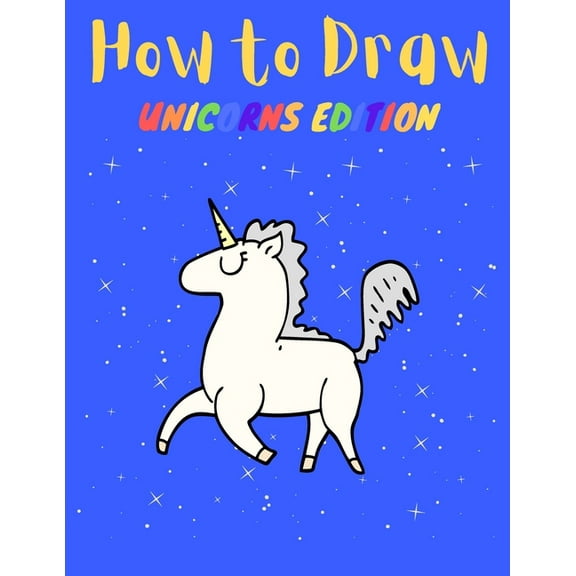 How to Draw: Unicorns Edition: Easy Way to Learn Drawing, Great for Kids, (Paperback)