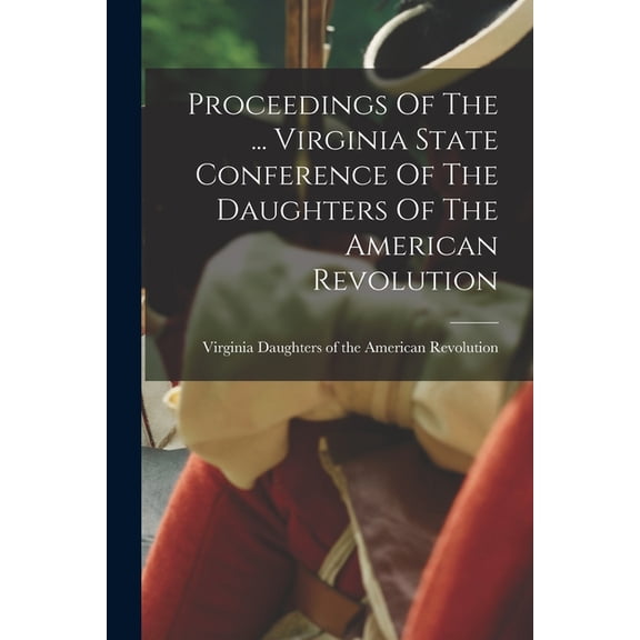Proceedings Of The ... Virginia State Conference Of The Daughters Of The American Revolution, (Paperback)