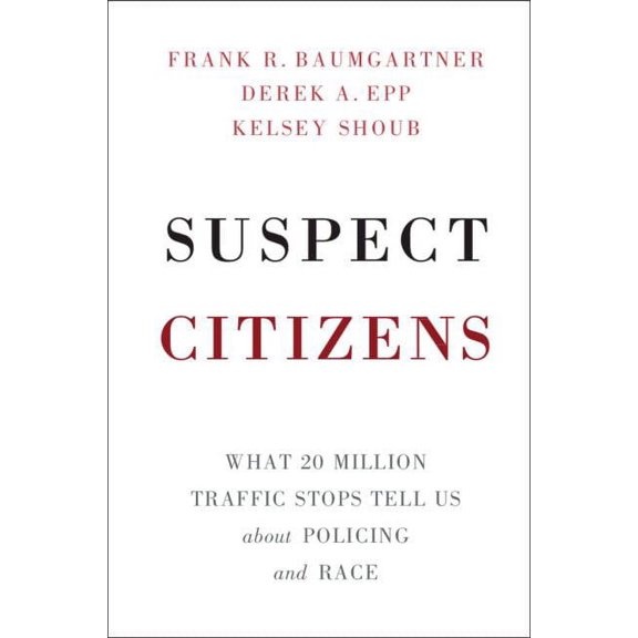 Suspect Citizens: What 20 Million Traffic Stops Tell Us about Policing and Race, (Paperback)