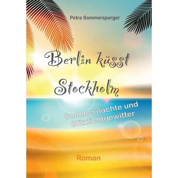 Berlin kÃ¼sst Stockholm: SommernÃ¤chte und Blitzlichtgewitter, (Paperback)