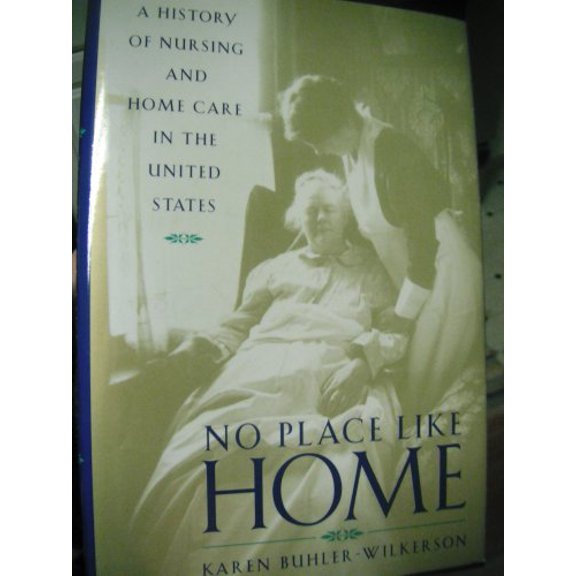 Pre-Owned No Place Like Home: A History of Nursing and Home Care in the United States (Hardcover) 0801865980 9780801865985