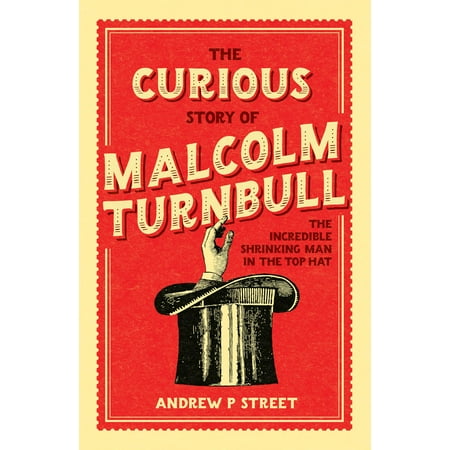 The Curious Story of Malcolm Turnbull, the Incredible Shrinking Man in the Top Hat - eBook