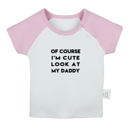 

Of Course I m Cute Look At My Daddy Funny T shirt For Baby Newborn Babies T-shirts Infant Tops 0-24M Kids Graphic Tees Clothing (Short Pink Raglan T-shirt 0-6 Months)