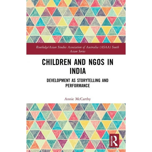 Routledge/Asian Studies Association of A Children and NGOs in India: Development as Storytelling and Performance, (Hardcover)