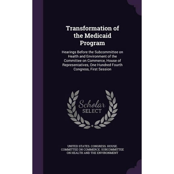 Transformation of the Medicaid Program : Hearings Before the Subcommittee on Health and Environment of the Committee on Commerce, House of Representatives, One Hundred Fourth Congress, First Session (Hardcover)