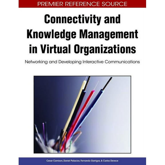 Premier Reference Source: Connectivity and Knowledge Management in Virtual Organizations: Networking and Developing Interactive Communications (Hardcover)