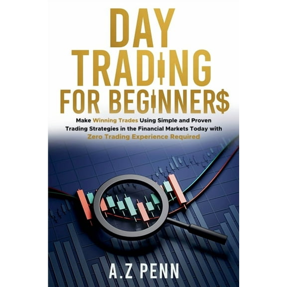 Day Trading for Beginners: Make Winning Trades Using Simple and Proven Trading Strategies in the Financial Markets Today, (Paperback)