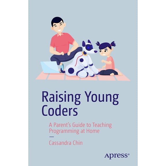 Apress Pocket Guides Raising Young Coders: A Parent's Guide to Teaching Programming at Home, (Paperback)