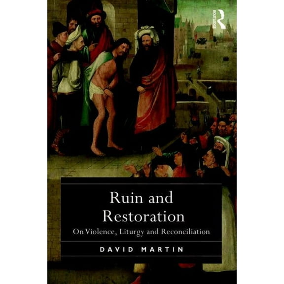 Ruin and Restoration: On Violence, Liturgy and Reconciliation, (Paperback)