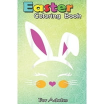 Easter Coloring Book For Adults : Cute Easter Bunny Gift for n Tween Little Girl An Adult Easter Coloring Book For Teens & Adults - Great Gifts with Fun, Easy, and Relaxing (Paperback)
