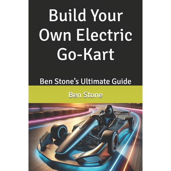 The Builder's Blueprint Build Your Own Electric Go-Kart: Ben Stone's Ultimate Guide, Book 9, (Paperback)
