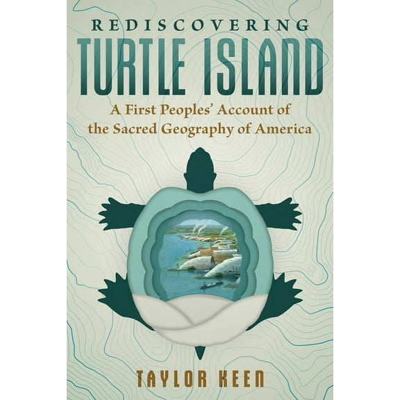 Rediscovering Turtle Island: A First Peoples' Account of the Sacred Geography of America, (Paperback)