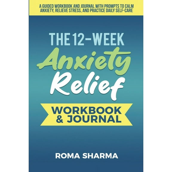 The 12-Week Anxiety Relief Workbook: A Guided Workbook and Journal with Prompts to Calm Anxiety, Relieve Stress, and Pra, (Paperback)