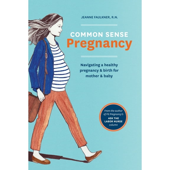 Common Sense Pregnancy : Navigating a Healthy Pregnancy and Birth for Mother and Baby (Paperback)