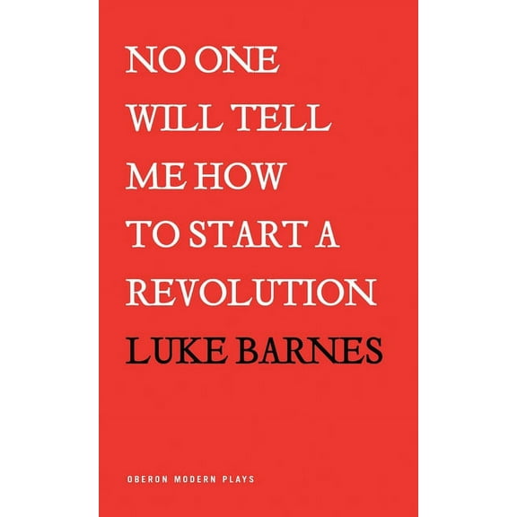 Oberon Modern Plays No One Will Tell Me How to Start a Revolution, (Paperback)