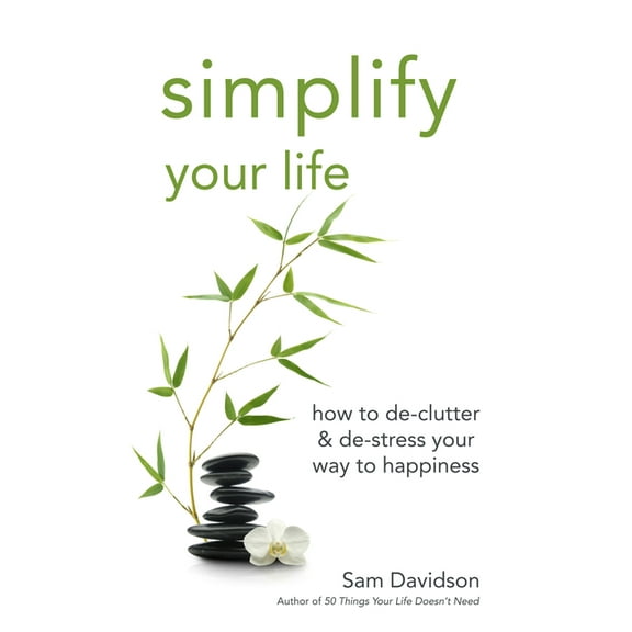 Simplify Your Life: How to De-Clutter & De-Stress Your Way to Happiness, (Hardcover)