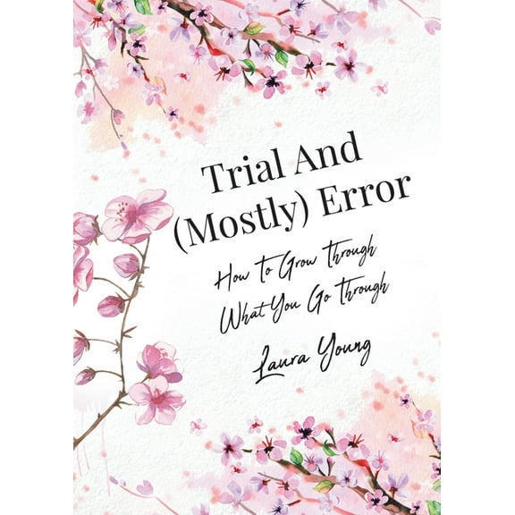 Trial And (Mostly) Error: How To Grow Through What You Go Through, (Paperback)