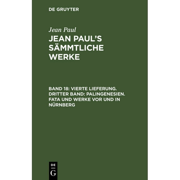 Jean Paul's SÃ¤mmtliche Werke, Band 18, Vierte Lieferung. Dritter Band: Palingenesien. Fata und Werke vor und in NÃ¼rnberg, (Hardcover)