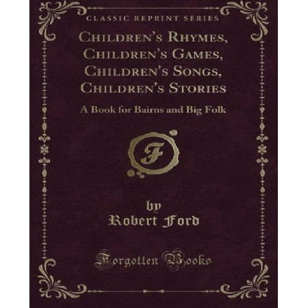 Children's Rhymes, Children's Games, Children's Songs, Children's Stories: A Book for Bairns and Big Folk (Classic Reprint)