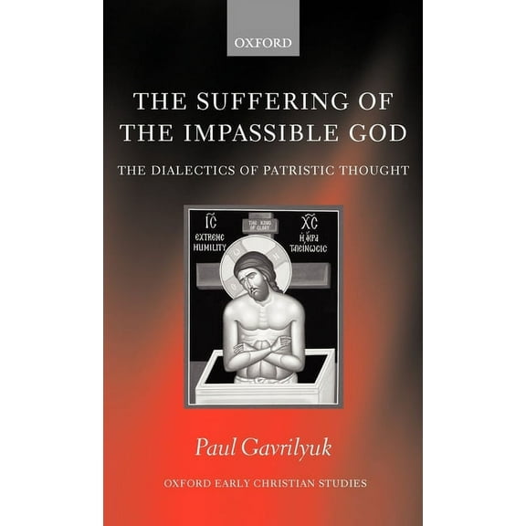 Oxford Early Christian Studies The Suffering of the Impassible God: The Dialectics of Patristic Thought, (Hardcover)