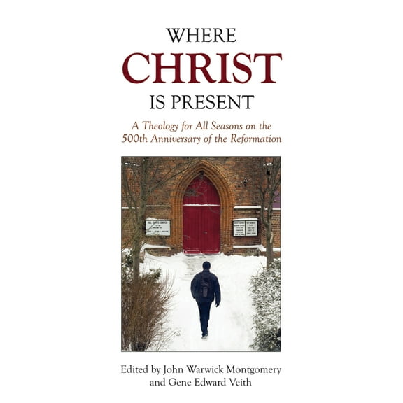 Where Christ Is Present: A Theology for All Seasons on the 500th Anniversary of the Reformation, (Paperback)