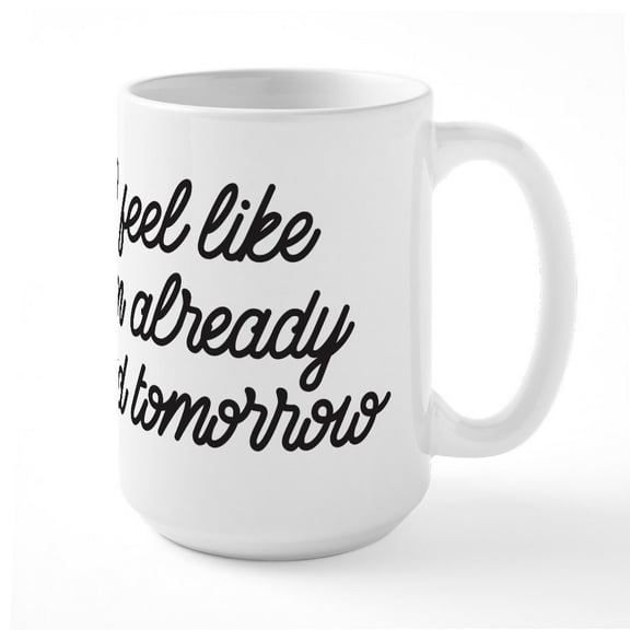 CafePress - Already Tired Tomorrow - 15 oz Ceramic Large White Novelty Mug