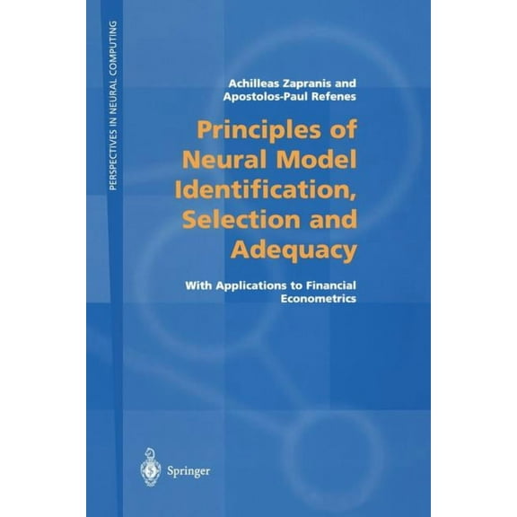 Perspectives in Neural Computing Principles of Neural Model Identification, Selection and Adequacy: With Applications to Financial Econometrics, (Paperback)