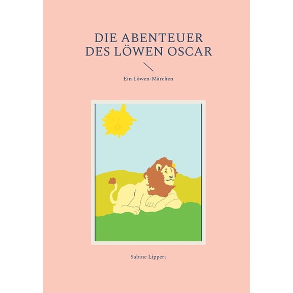 Die Abenteuer des Löwen Oscar: Ein Löwen-Märchen, (Paperback)
