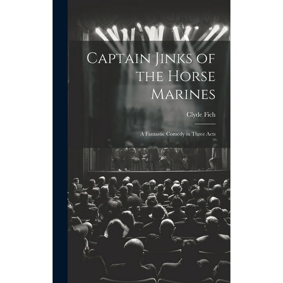 Captain Jinks of the Horse Marines: A Fantastic Comedy in Three Acts (Hardcover)