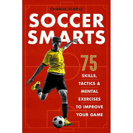 Soccer Smarts: 75 Skills, Tactics & Mental Exercises to Improve Your Game (Best Way To Improve Speed For Soccer)