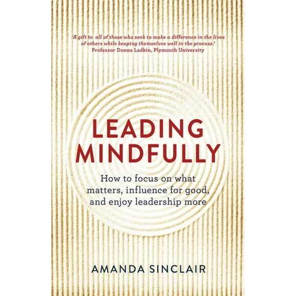 Leading Mindfully : How to Focus on What Matters, Influence for Good, and Enjoy Leadership More (Paperback)