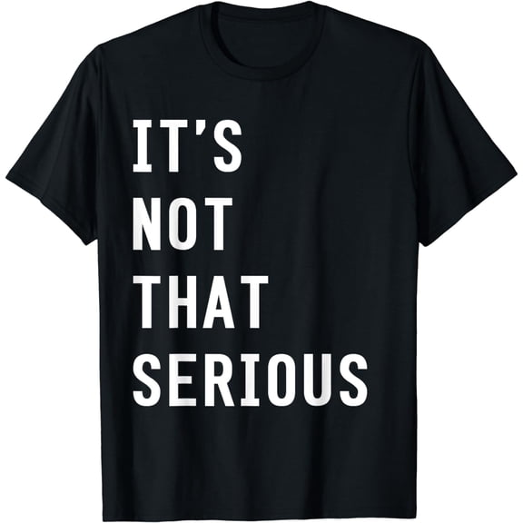 It's Not That Serious Shirt