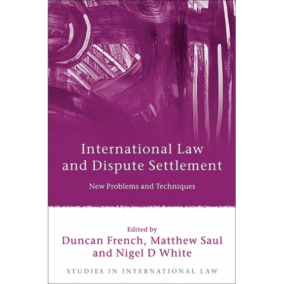 Studies in International Law International Law and Dispute Settlement: New Problems and Techniques, Book 28, (Hardcover)