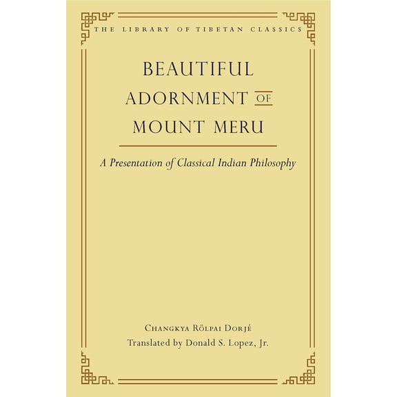Library of Tibetan Classics: Beautiful Adornment of Mount Meru : A Presentation of Classical Indian Philosophy (Series #24) (Hardcover)