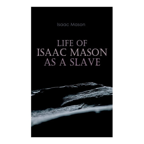 Life of Isaac Mason as a Slave: Autobiography of a Fugitive Slave, (Paperback)
