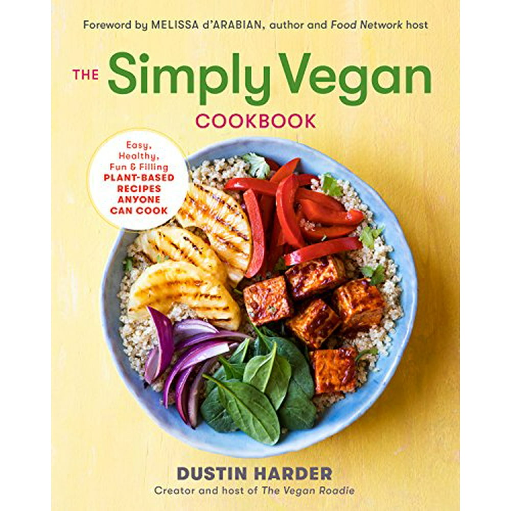 The Simply Vegan Cookbook Easy, Healthy, Fun, and Filling PlantBased