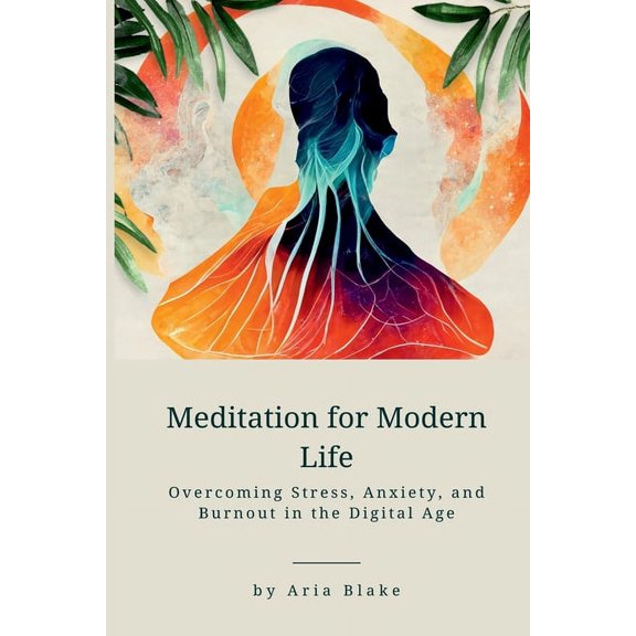 Meditation for Modern Life: Overcoming Stress, Anxiety, and Burnout in the Digital Age, (Paperback)