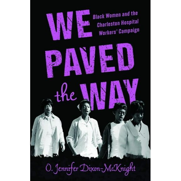 We Paved the Way: Black Women and the Charleston Hospital Workers' Campaign, (Hardcover)