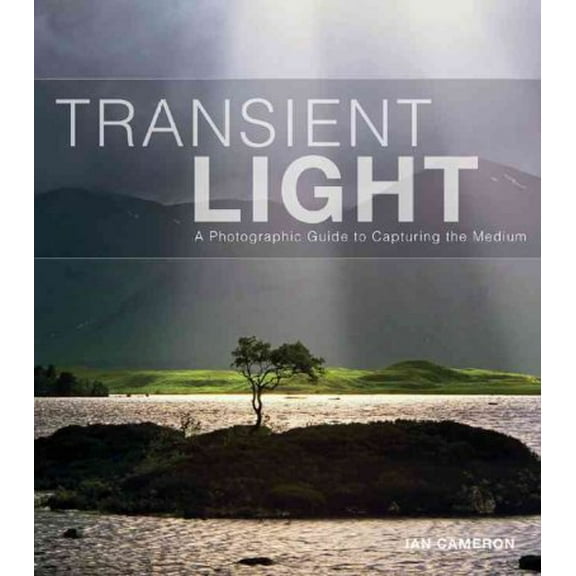 Transient Light : A Photographic Guide to Capturing the Medium