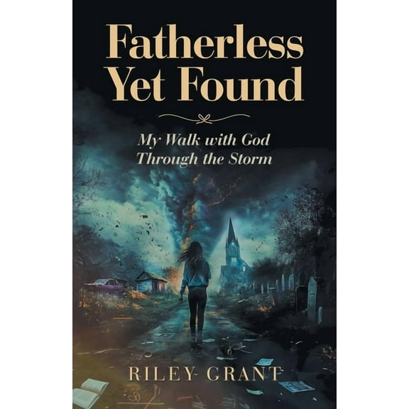 Fatherless Yet Found: My Walk with God Through the Storm, (Paperback)