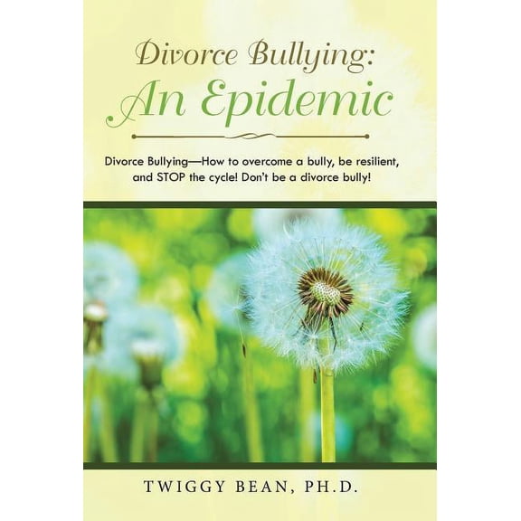 Divorce Bullying: an Epidemic: Divorce Bullying-How to Overcome a Bully, Be Resilient, and Stop the Cycle! Don'T Be a Di, (Hardcover)