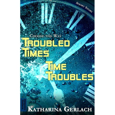 Troubled Times - Time Troubles: Choose the Way Short Story -
