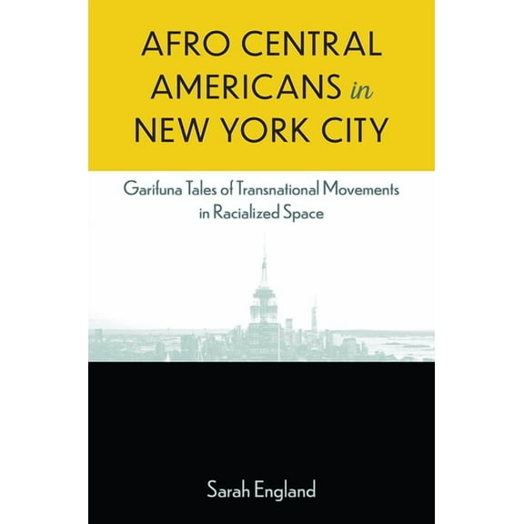 Afro Central Americans in New York City: Garifuna Tales of Transnational Movements in Racialized Space, (Paperback)