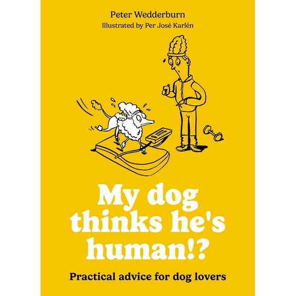 My Dog Thinks He's Human!?: Practical Advice for Dog Lovers, (Paperback)