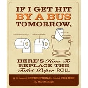 If I Get Hit by a Bus Tomorrow, Here's How to Replace the Toilet Paper Roll (Paperback)