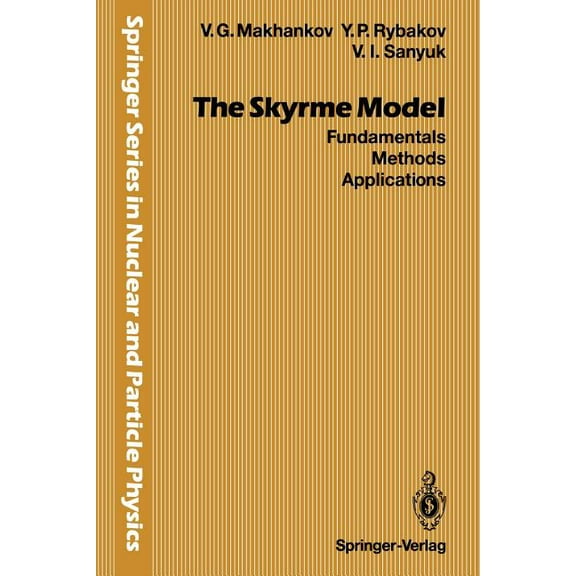 Springer Nuclear and Particle Physics The Skyrme Model: Fundamentals Methods Applications, (Paperback)