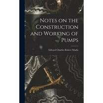 Notes on the Construction and Working of Pumps (Hardcover)