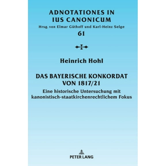 Adnotationes in Ius Canonicum Das Bayerische Konkordat von 1817/21: Eine historische Untersuchung mit kanonistisch-staatskirchenrechtlichem Fokus, Book 61, (Hardcover)